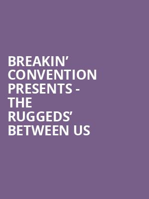 Breakin’ Convention Presents - The Ruggeds’ Between Us at Peacock Theatre